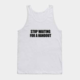 Stop waiting for a handout Tank Top